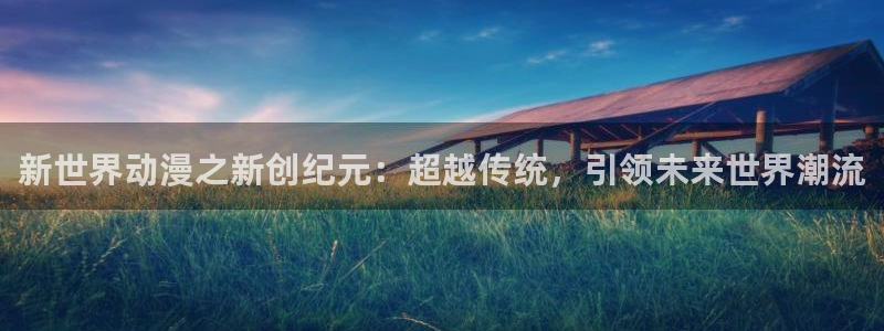 两个球球抖动视频抓球球动漫：新世界动漫之新创纪元：超越传统，引领未来世界潮流
