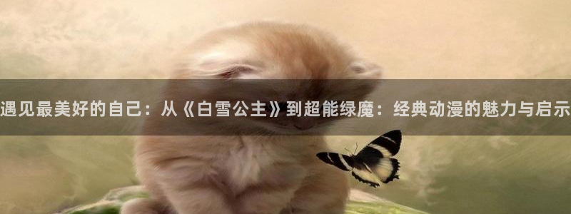 欢迎来到抖m动漫：遇见最美好的自己：从《白雪公主》到超能绿魔：经典动漫的魅力与启示